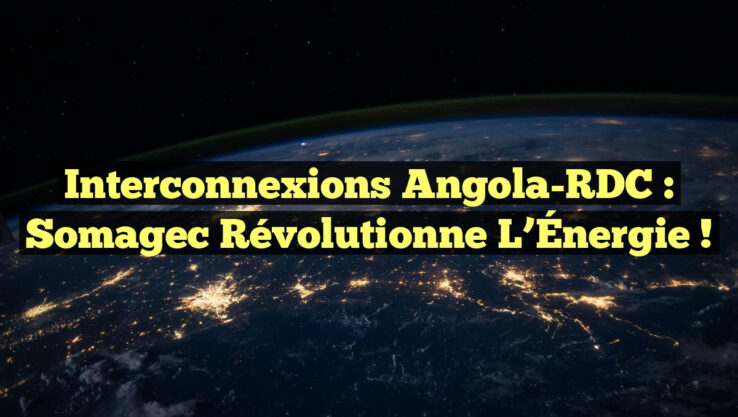 <p><strong>Interconnexions Angola-RDC : Somagec Révolutionne l’Énergie !</strong></p> Interconnexions Angola-RDC : Somagec Révolutionne l’Énergie !