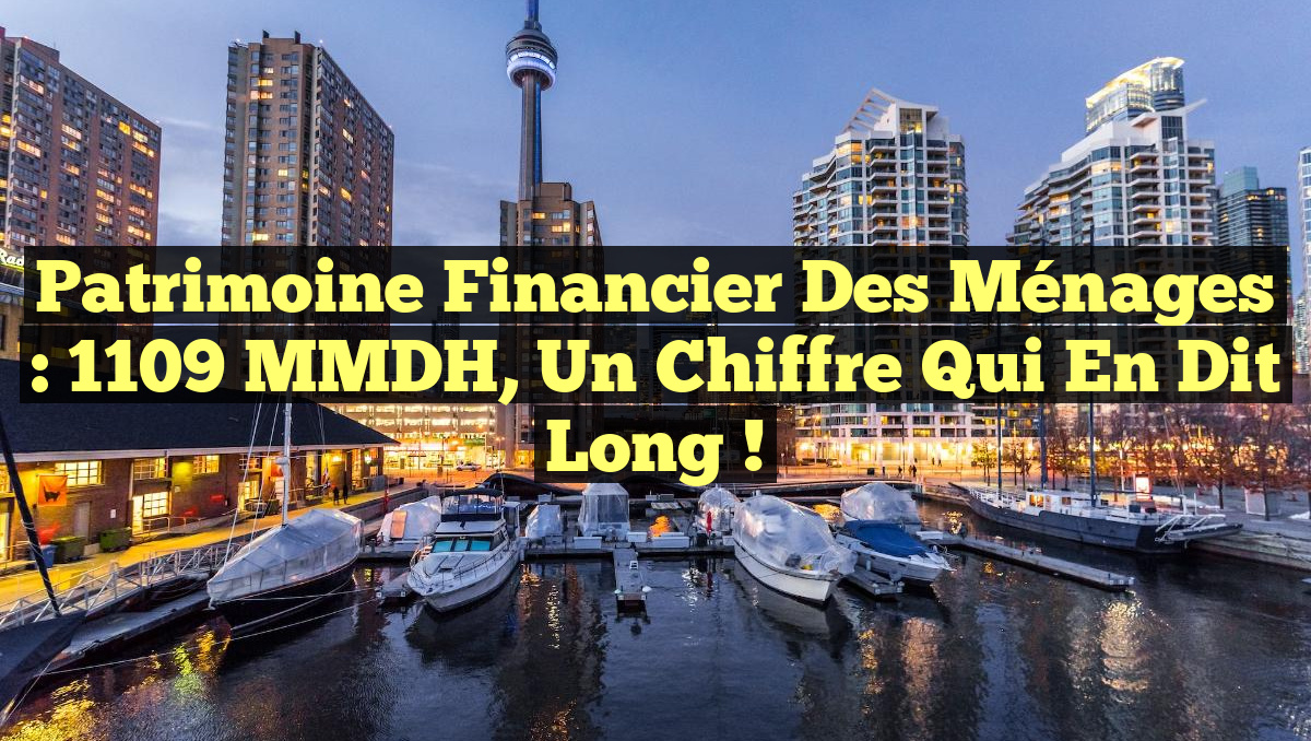 Patrimoine financier des ménages : 1109 MMDH, un chiffre qui en dit long !