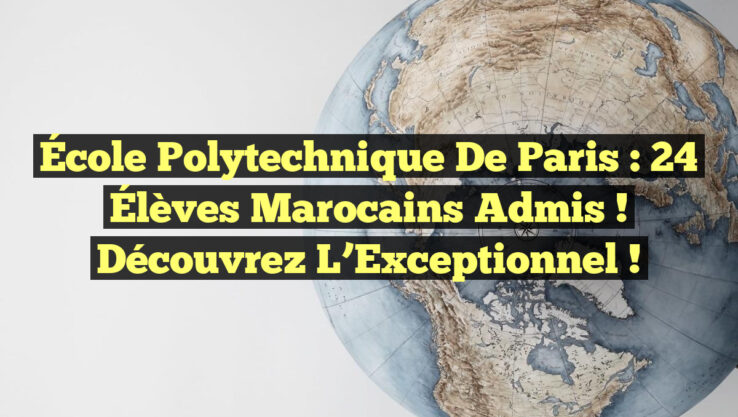 École Polytechnique de Paris : 24 Élèves Marocains Admis ! Découvrez l’Exceptionnel !