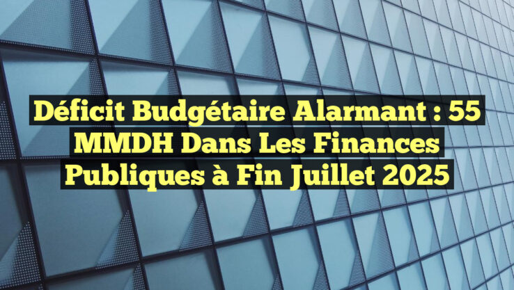 <p><strong>Déficit budgétaire alarmant : 55 MMDH dans les finances publiques à fin juillet 2025</strong></p> Déficit budgétaire alarmant : 55 MMDH dans les finances publiques à fin juillet 2025
