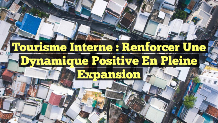Tourisme Interne : Renforcer une Dynamique Positive en pleine Expansion