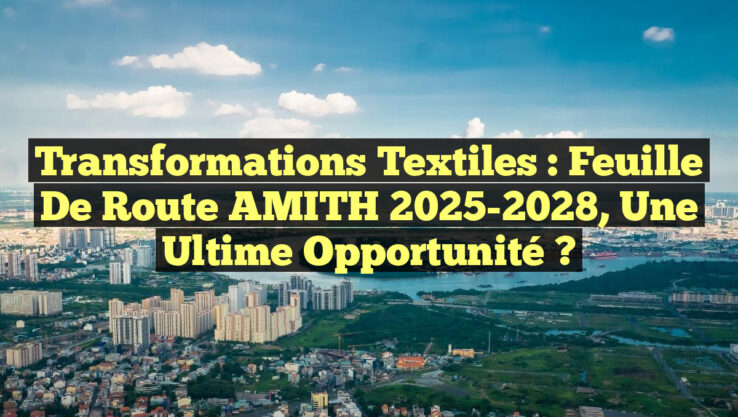 Transformations Textiles : Feuille de Route AMITH 2025-2028, une Ultime Opportunité ?