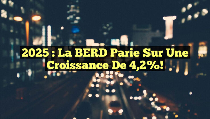 2025 : La BERD Parie sur une Croissance de 4,2%!