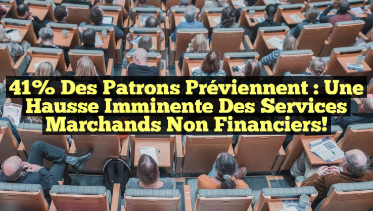 41% des Patrons Préviennent : Une Hausse Imminente des Services Marchands Non Financiers!