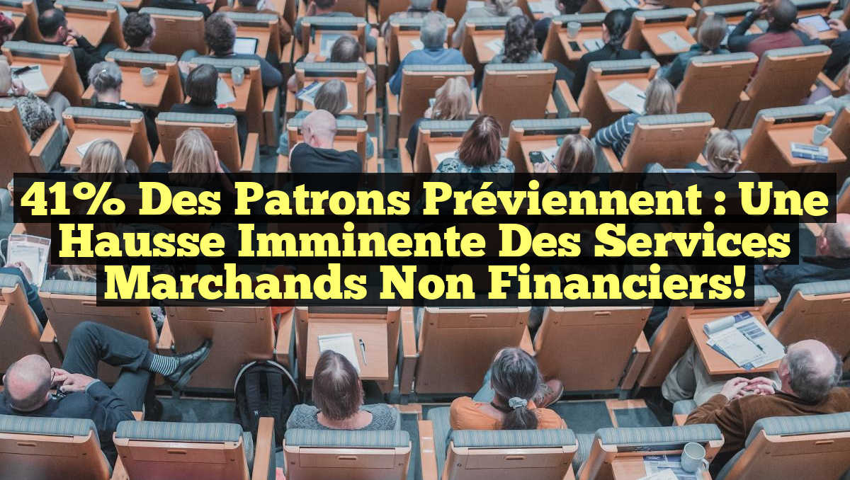 41% des Patrons Préviennent : Une Hausse Imminente des Services Marchands Non Financiers!