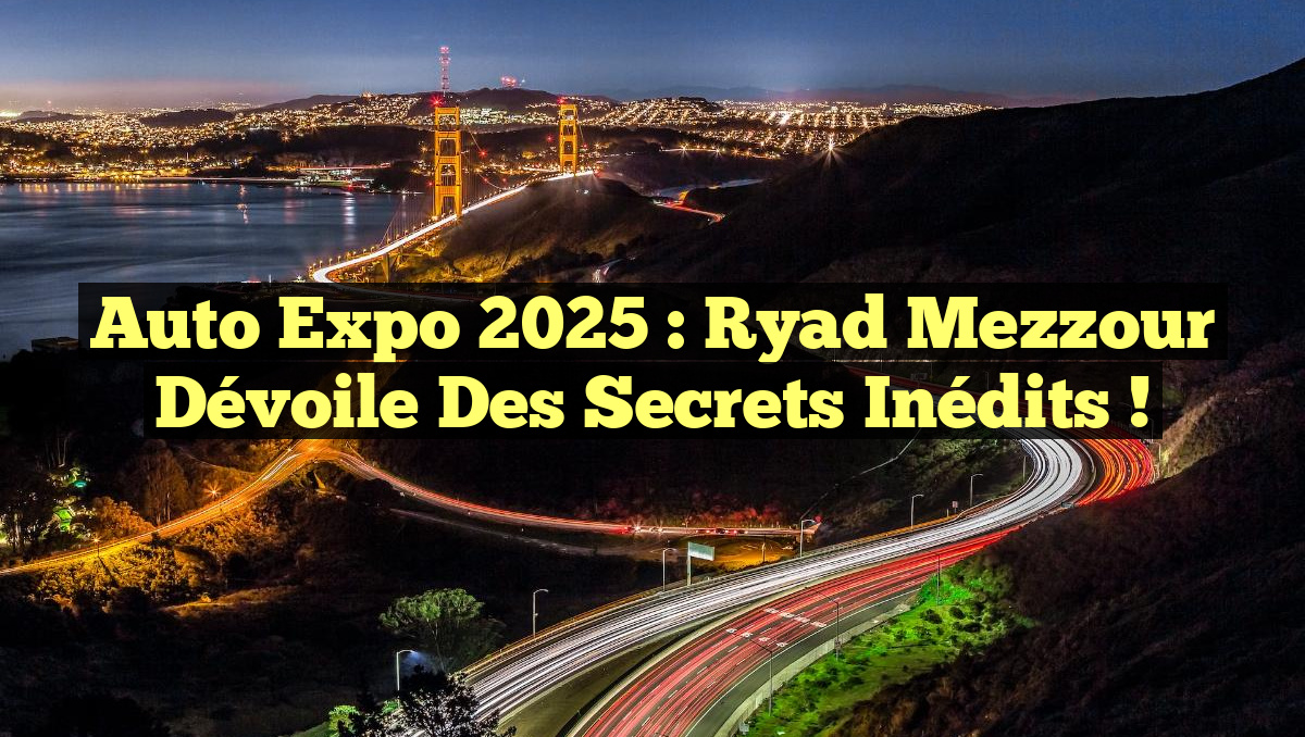 Auto Expo 2025 : Ryad Mezzour Dévoile des Secrets Inédits !