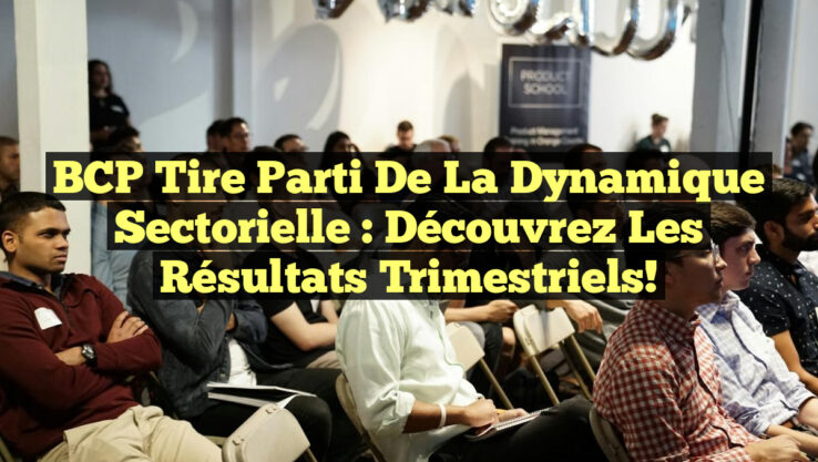 BCP Tire Parti de la Dynamique Sectorielle : Découvrez les Résultats Trimestriels!