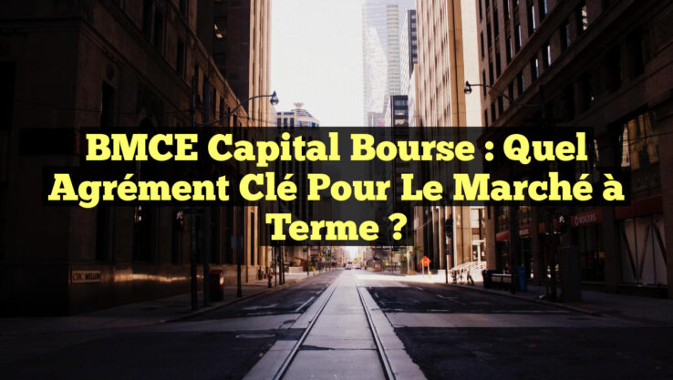 BMCE Capital Bourse : Quel Agrément Clé pour Le Marché à Terme ?
