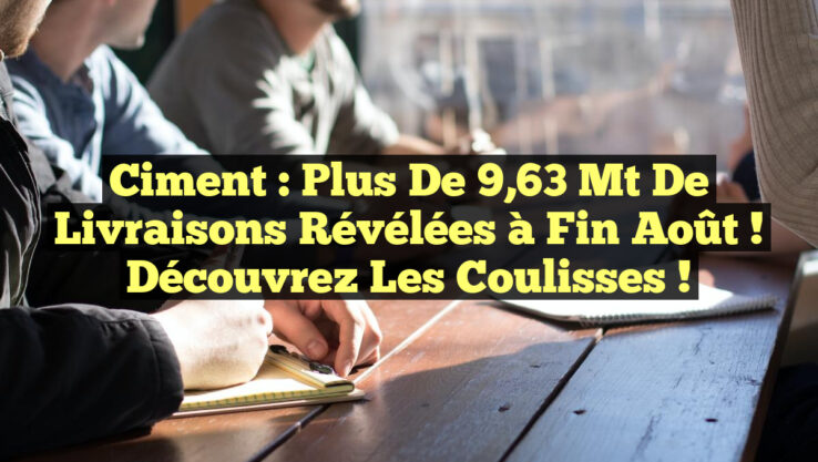 Ciment : Plus de 9,63 Mt de livraisons révélées à fin août ! Découvrez les coulisses !