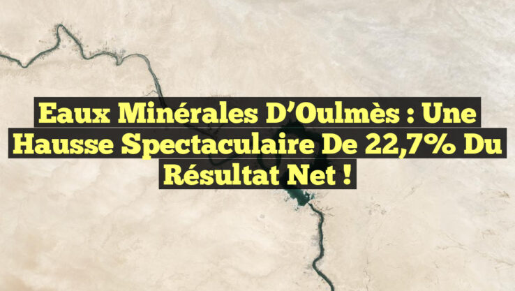 Eaux Minérales d’Oulmès : Une hausse spectaculaire de 22,7% du résultat net !