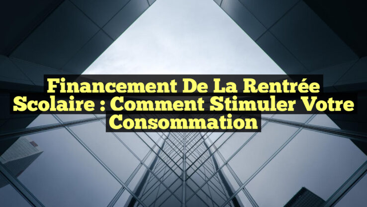 Financement de la Rentrée Scolaire : Comment Stimuler Votre Consommation