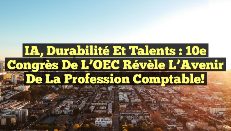 IA, Durabilité et Talents : 10e Congrès de l’OEC Révèle l’Avenir de la Profession Comptable!
