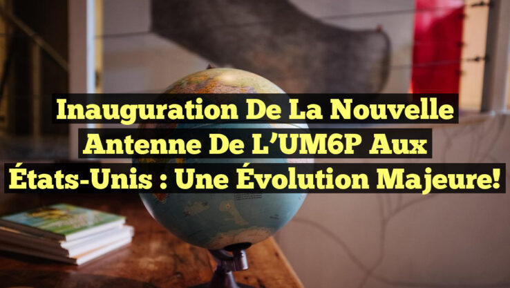 Inauguration de la Nouvelle Antenne de l’UM6P aux États-Unis : Une Évolution Majeure!