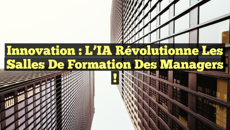 Innovation : L’IA Révolutionne les Salles de Formation des Managers !