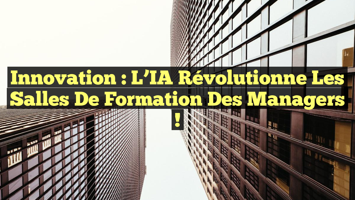 Innovation : L&rsquo;IA Révolutionne les Salles de Formation des Managers !