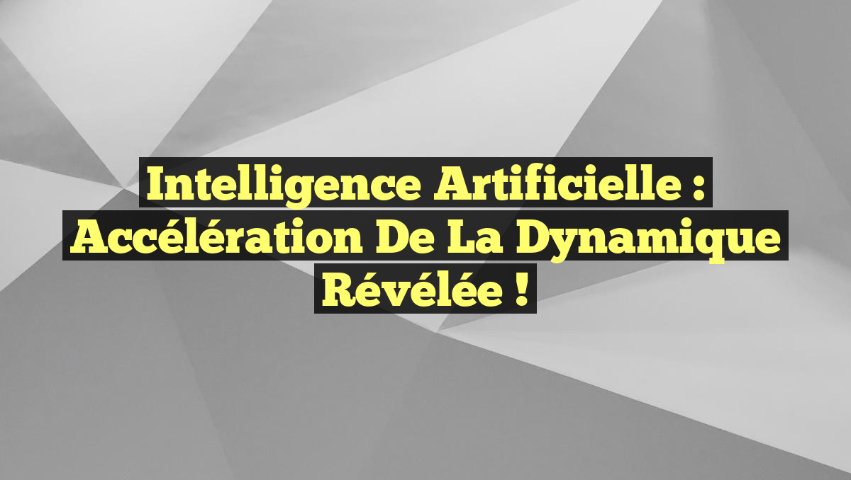 Intelligence Artificielle : Accélération de la Dynamique Révélée !