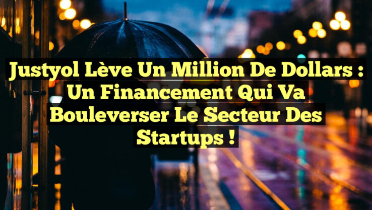 Justyol lève un million de dollars : Un financement qui va bouleverser le secteur des startups !