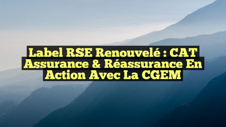 Label RSE Renouvelé : CAT Assurance & Réassurance en Action avec la CGEM