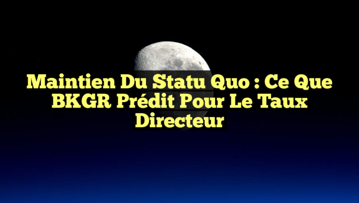 Maintien du Statu Quo : Ce que BKGR Prédit pour le Taux Directeur