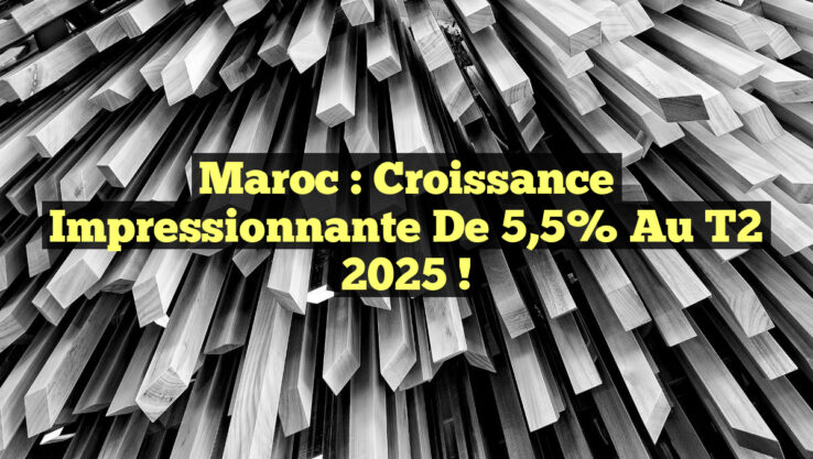 Maroc : Croissance impressionnante de 5,5% au T2 2025 !