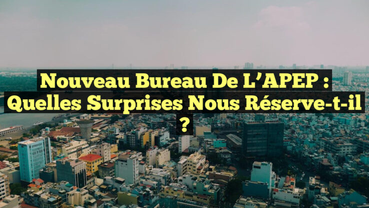 Nouveau Bureau de l’APEP : Quelles Surprises Nous Réserve-t-il ?