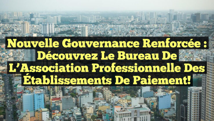 Nouvelle Gouvernance Renforcée : Découvrez le Bureau de l’Association Professionnelle des Établissements de Paiement!