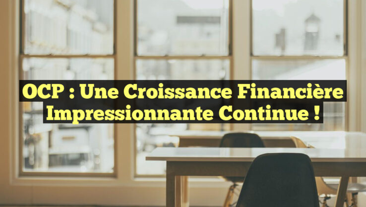 OCP : Une Croissance Financière Impressionnante Continue !