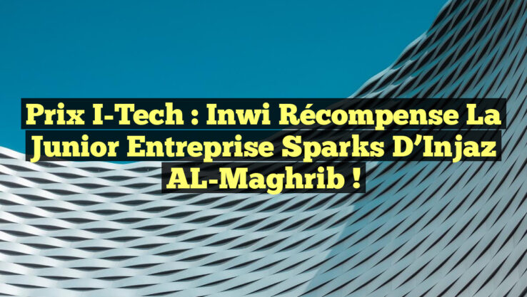 Prix I-Tech : inwi Récompense la Junior Entreprise Sparks d’Injaz AL-Maghrib !