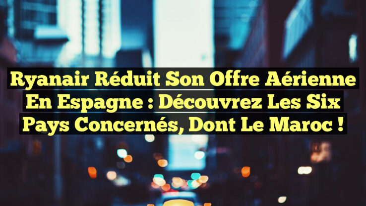 Ryanair réduit son offre aérienne en Espagne : découvrez les six pays concernés, dont le Maroc ! Ryanair réduit son offre aérienne en Espagne : découvrez les six pays concernés, dont le Maroc !