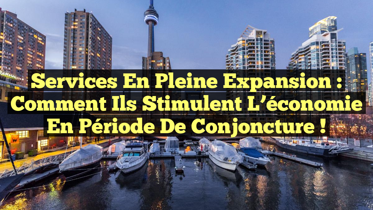 Services en pleine expansion : Comment ils stimulent l&rsquo;économie en période de conjoncture !