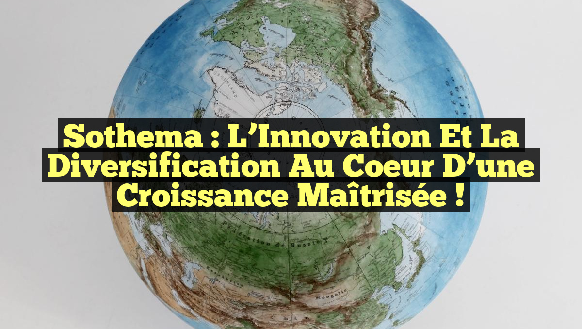 Sothema : L&rsquo;Innovation et la Diversification au Coeur d&rsquo;une Croissance Maîtrisée !