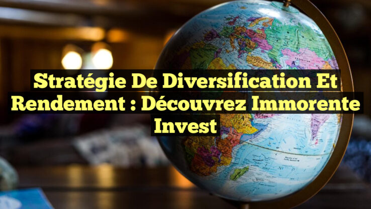 Stratégie de Diversification et Rendement : Découvrez Immorente Invest