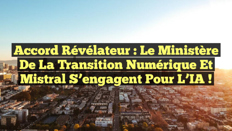 Accord Révélateur : Le Ministère de la Transition Numérique et Mistral s’engagent pour l’IA !