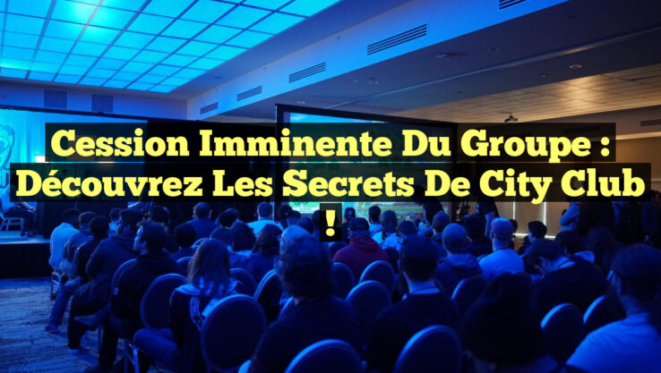 Cession Imminente du Groupe : Découvrez les Secrets de City Club !