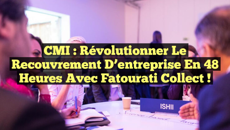 CMI : Révolutionner le recouvrement d’entreprise en 48 heures avec Fatourati Collect !