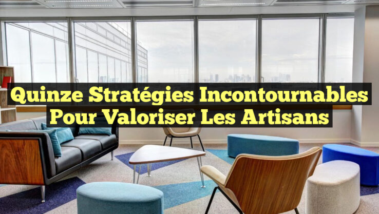 Quinze Stratégies Incontournables Pour Valoriser les Artisans