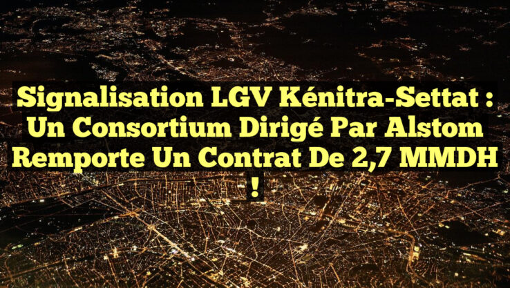 <p><strong>Signalisation LGV Kénitra-Settat : Un consortium dirigé par Alstom remporte un contrat de 2,7 MMDH !</strong></p> Signalisation LGV Kénitra-Settat : Un consortium dirigé par Alstom remporte un contrat de 2,7 MMDH !