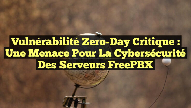 Vulnérabilité Zero-Day Critique : Une Menace pour la Cybersécurité des Serveurs FreePBX