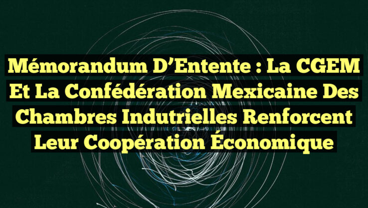 <p><strong>Mémorandum d’Entente : La CGEM et la Confédération Mexicaine des Chambres Indutrielles Renforcent leur Coopération Économique</strong></p> Mémorandum d’Entente : La CGEM et la Confédération Mexicaine des Chambres Indutrielles Renforcent leur Coopération Économique
