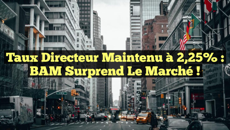Taux directeur maintenu à 2,25% : BAM surprend le marché !