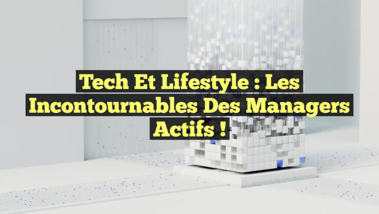 Tech et Lifestyle : Les Incontournables des Managers Actifs !