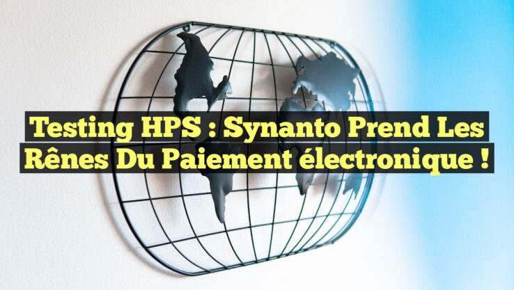 Testing HPS : Synanto prend les rênes du paiement électronique !