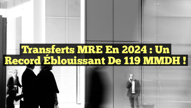Transferts MRE en 2024 : Un Record Éblouissant de 119 MMDH !