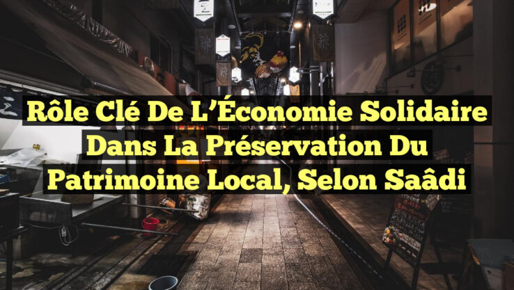 Rôle Clé de l’Économie Solidaire dans la Préservation du Patrimoine Local, selon Saâdi