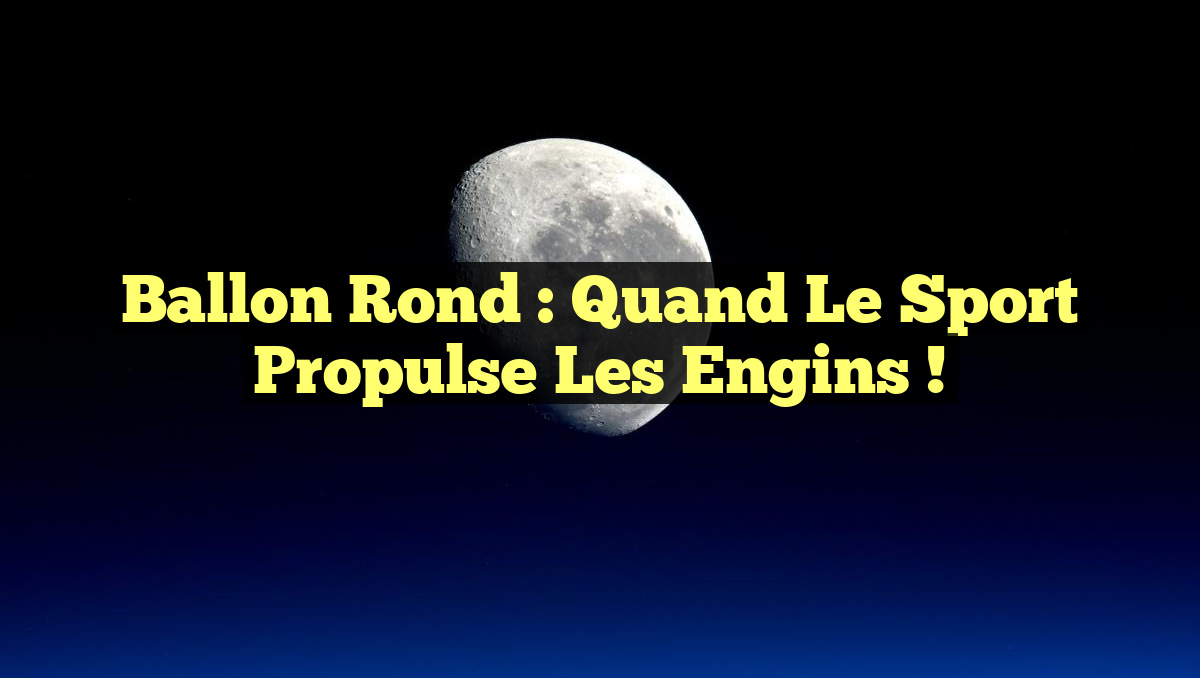 Ballon Rond : Quand le Sport Propulse les Engins !