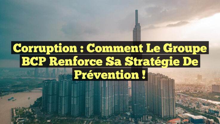 Corruption : Comment le Groupe BCP Renforce sa Stratégie de Prévention !