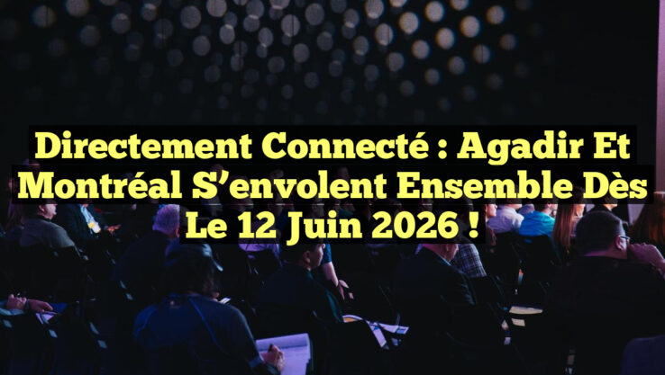 Directement connecté : Agadir et Montréal s’envolent ensemble dès le 12 juin 2026 ! Directement connecté : Agadir et Montréal s’envolent ensemble dès le 12 juin 2026 !