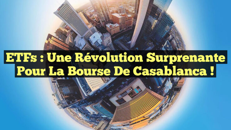 ETFs : Une Révolution Surprenante pour la Bourse de Casablanca !