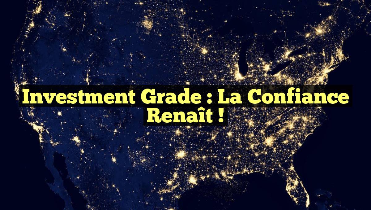 Investment Grade : La Confiance Renaît !