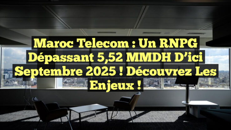 Maroc Telecom : Un RNPG dépassant 5,52 MMDH d’ici septembre 2025 ! Découvrez les enjeux !